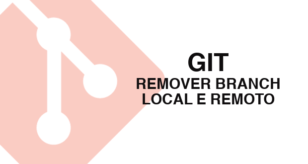 Git: Como excluir branch local e remoto